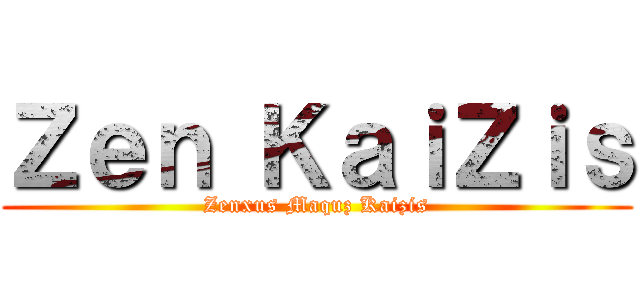 Ｚｅｎ ＫａｉＺｉｓ (Zenxus Maquz Kaizis)