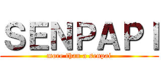 ＳＥＮＰＡＰＩ (more than a senpai)