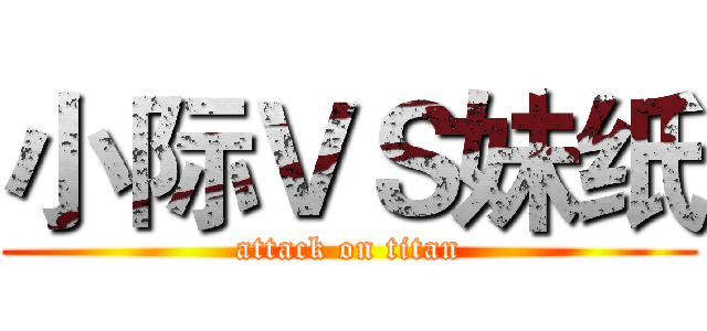 小际ＶＳ妹纸 (attack on titan)