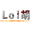 Ｌｏｌ 胡 ( lol wu)