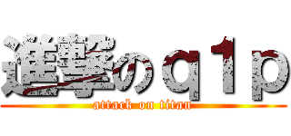 進撃のｑ１ｐ (attack on titan)