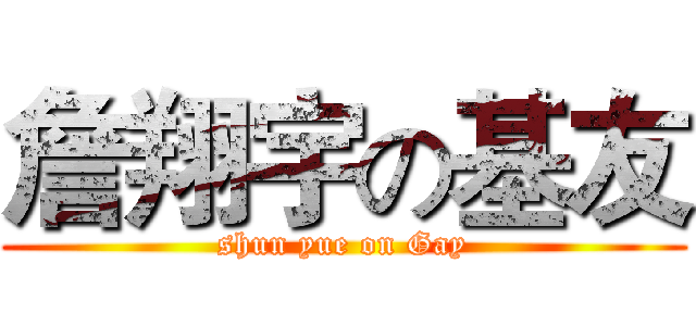詹翔宇の基友 (shun yue on Gay)