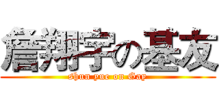 詹翔宇の基友 (shun yue on Gay)