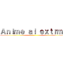 Ａｎｉｍｅ ａｌ ｅｘｔｒｍｏ ()