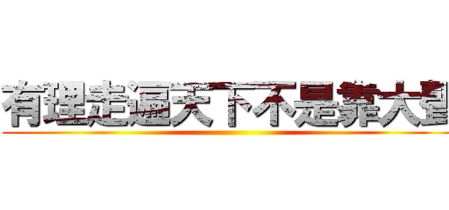 有理走遍天下不是靠大聲 ()