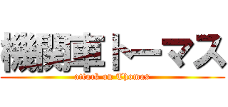 機関車トーマス (attack on Thomas)