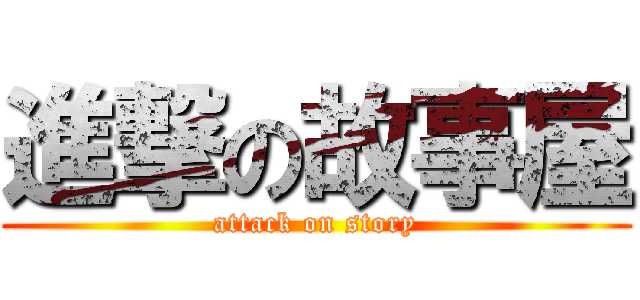 進撃の故事屋 (attack on story)