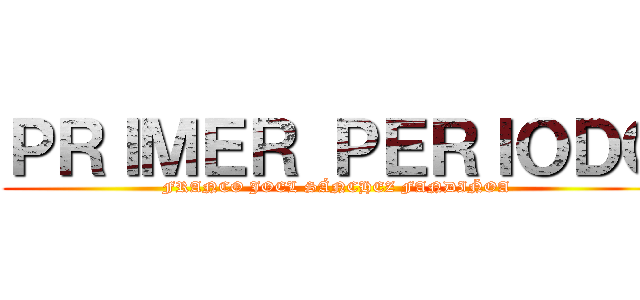ＰＲＩＭＥＲ ＰＥＲＩＯＤＯ (FRANCO JOEL SÁNCHEZ FANDIÑOA)