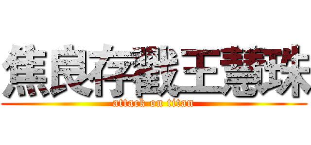 焦良存戳王慧珠 (attack on titan)
