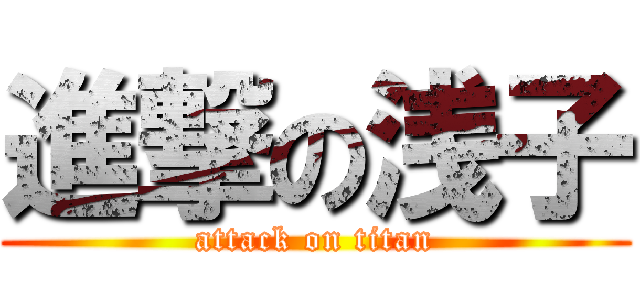 進撃の浅子 (attack on titan)