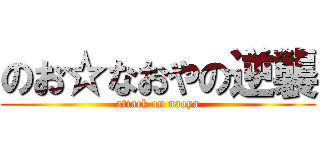 のお☆なおやの逆襲 (attack on naoya)