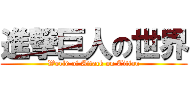 進撃巨人の世界 (World of Attack on Titian)