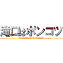 滝口はポンコツ (ponkotu of takiguchi)