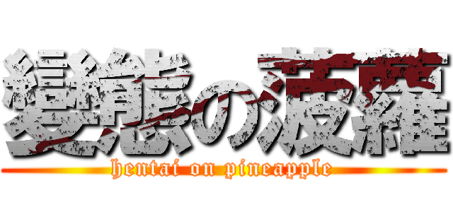 變態の菠蘿 (hentai on pineapple)