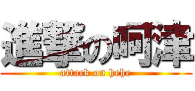 進撃の呵津 (attack on hehe)