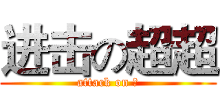 进击の超超 (attack on 超)
