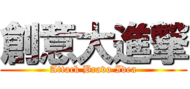 創意大進撃 (Attack Bravo Idea)