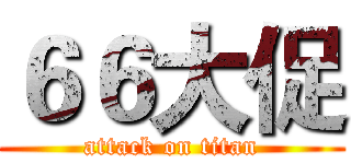 ６６大促 (attack on titan)