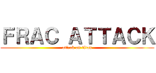 ＦＲＡＣ ＡＴＴＡＣＫ (attack on titan)