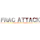 ＦＲＡＣ ＡＴＴＡＣＫ (attack on titan)