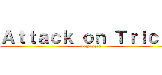 Ａｔｔａｃｋ ｏｎ Ｔｒｉｃｋｓ (magic show)
