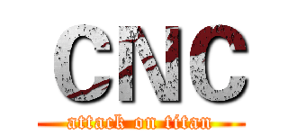 ＣＮＣ (attack on titan)