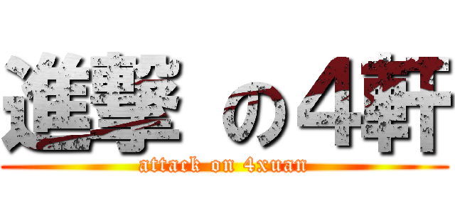 進撃 の４軒 (attack on 4xuan)