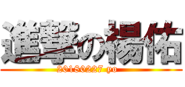 進撃の楊佑 (20180227 yo  )