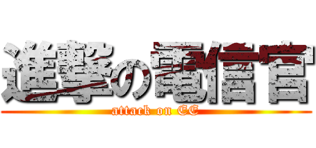 進撃の電信官 (attack on EE)