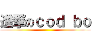 進撃のｃｏｄ ｂｏ ()