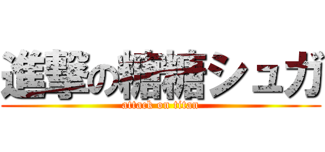 進撃の糖糖シュガ (attack on titan)