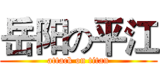 岳阳の平江 (attack on titan)