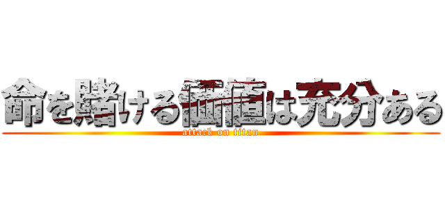 命を賭ける価値は充分ある (attack on titan)