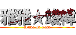 雅雅★竣幃 (attack on titan)