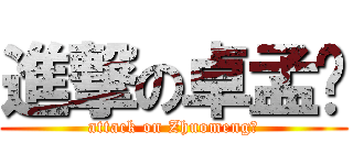 進撃の卓孟ღ (attack on Zhuomengღ)