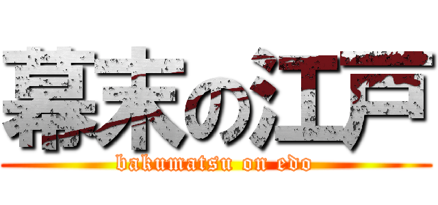 幕末の江戸 (bakumatsu on edo)