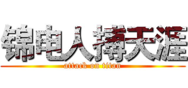 锦电人搏天涯 (attack on titan)