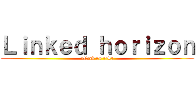 Ｌｉｎｋｅｄ ｈｏｒｉｚｏｎ (attack on revo)