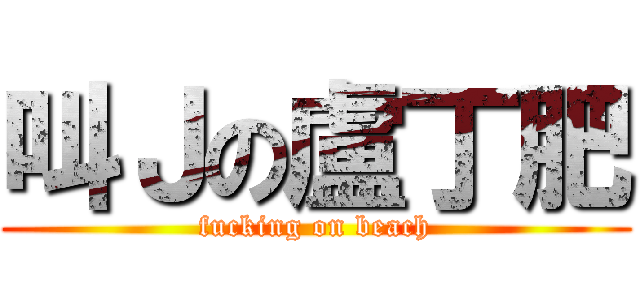 叫Ｊの盧丁肥 (fucking on beach)