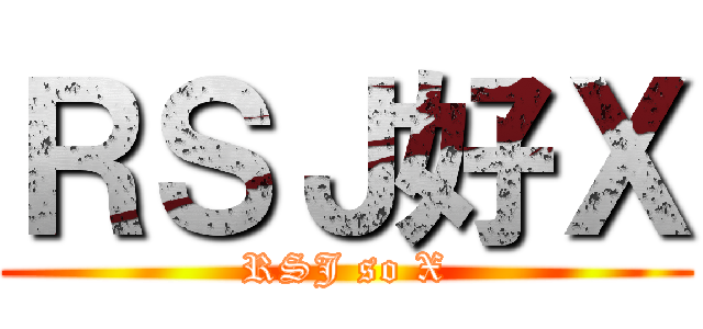 ＲＳＪ好Ｘ (RSJ so X)