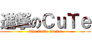 進撃のＣｕＴｅ (The CuTe GirLs)