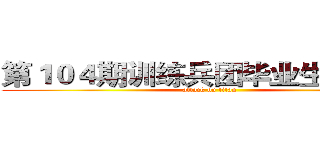 第１０４期训练兵团毕业生前十强  (attack on titan)