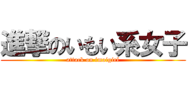 進撃のいもい系女子 (attack on imoigirl)