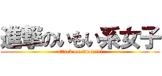 進撃のいもい系女子 (attack on imoigirl)
