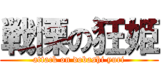 戦慄の狂姫 (attack on dobashi yuri)