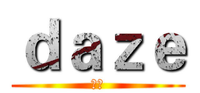 ｄａｚｅ (じん)
