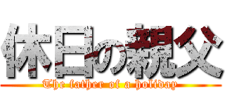 休日の親父 (The father of a holiday)