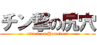 チン撃の尻穴 (attack on Hamedori)