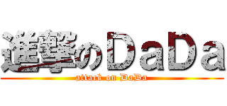進撃のＤａＤａ (attack on DaDa)