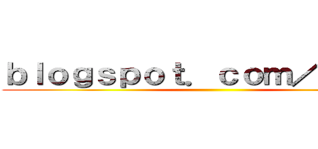 ｂｌｏｇｓｐｏｔ．ｃｏｍ／ｅｓｐ． ()